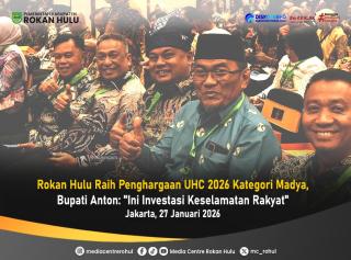 Rohul Raih UHC 2026 Madya,Bupati Anton : Investasi Keselamatan Rakyat